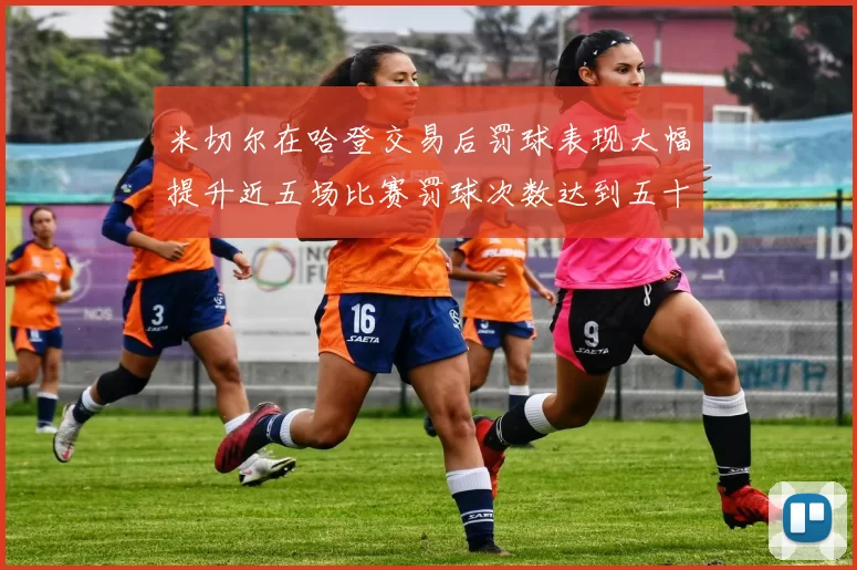 米切尔在哈登交易后罚球表现大幅提升近五场比赛罚球次数达到五十次